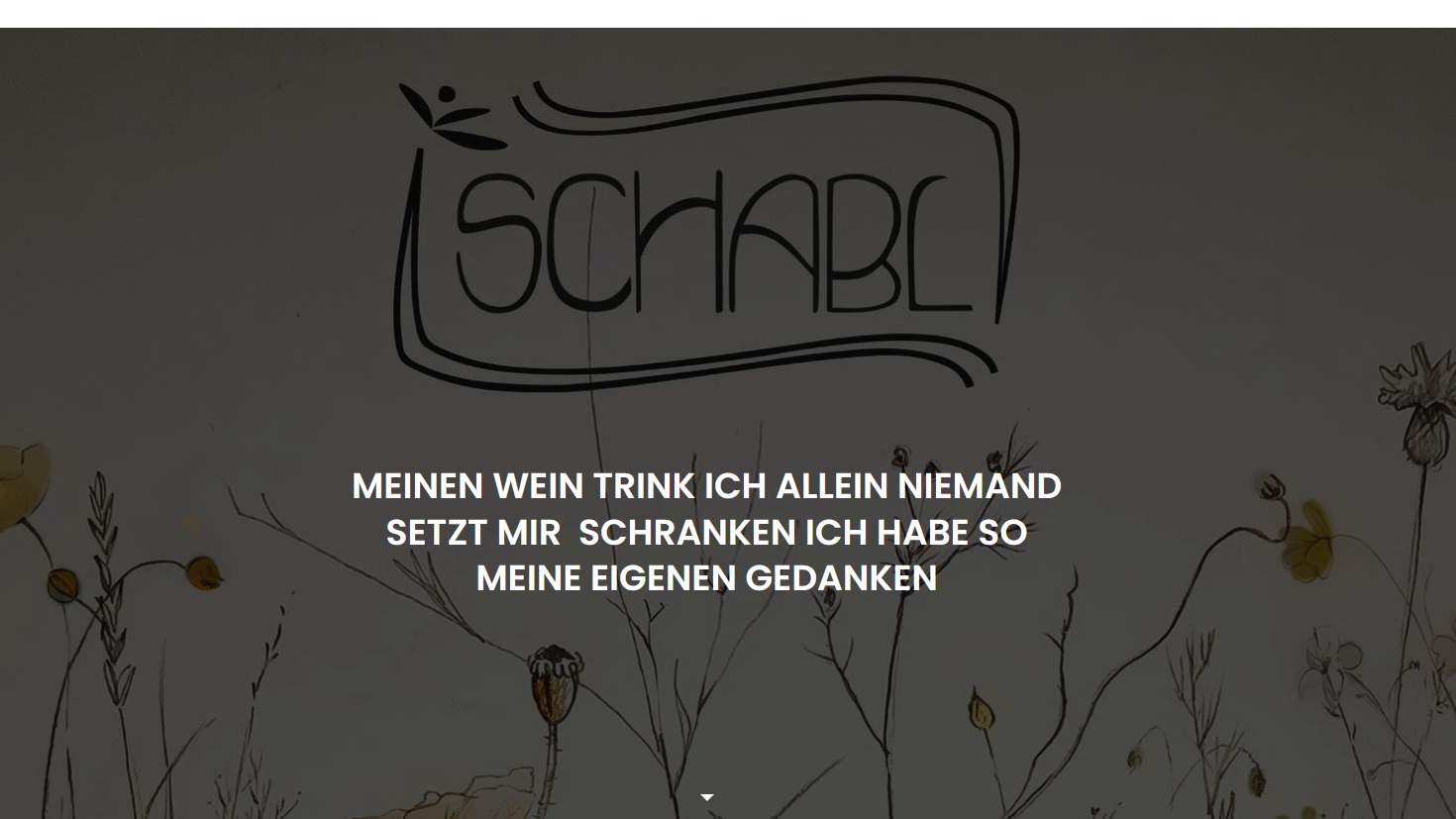 © Weingut Schabl MEINEN WEIN TRINK ICH ALLEIN NIEMAND SETZT MIR SCHRANKEN ICH HABE SO MEINE EIGENEN GEDANKEN© Weingut Schabl
